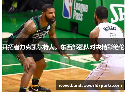 开拓者力克凯尔特人，东西部强队对决精彩绝伦