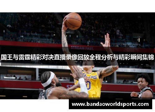 国王与雷霆精彩对决直播录像回放全程分析与精彩瞬间集锦
