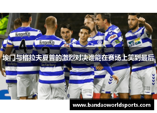 埃门与格拉夫夏普的激烈对决谁能在赛场上笑到最后