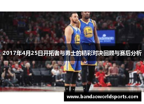 2017年4月25日开拓者与勇士的精彩对决回顾与赛后分析